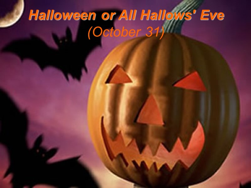 Halloween or All Hallows' Eve (October 31)